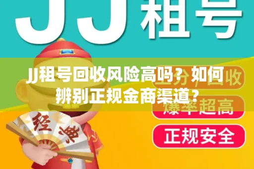 JJ租号回收风险高吗？如何辨别正规金商渠道？
